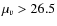 $\mu_v > 26.5$