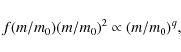 \begin{displaymath}f(m/m_0)(m/m_0)^2 \propto (m/m_0)^q,
\end{displaymath}
