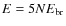 $E=5 N E_{\rm br}$