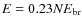 $E = 0.23 N
E_{\rm br}$