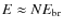 $E\approx N E_{\rm br}$