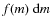 $f(m)\ {\rm d}m$