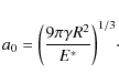 \begin{displaymath}a_0= \biggl( \frac{9 \pi \gamma R^2}{E^*} \biggr)^{1/3}\cdot
\end{displaymath}