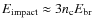 $E_{\rm impact} \approx 3 n_{\rm c} E_{\rm br}$
