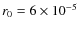 $r_0=6\times 10^{-5}$