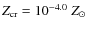 $Z_{\rm cr}=10^{-4.0}~Z_{\odot}$