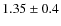 $1.35\pm 0.4$