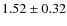 $1.52\pm0.32$