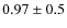 $0.97\pm 0.5$