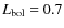 $L_{\rm bol}=0.7$