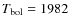 $T_{\rm bol}=1982$