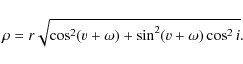 \begin{displaymath}%
\rho =r\sqrt{\cos ^{2}(v+\omega )+\sin ^{2}(v+\omega )\cos ^{2}i}.
\end{displaymath}