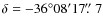 $\delta =-36^{\circ }08^{\prime }17\hbox{$.\!\!^{\prime\prime}$ }7$