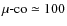 $\mu \mbox{-co} \simeq 100$