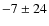 $-7\pm24$