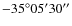 $-35^{\circ} 05^{\prime} 30^{\prime\prime}$