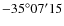 $-35^{\circ} 07^{\prime} 15$