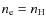 $n_{\rm e} = n_{\rm H}$