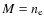 $M= n_{\rm e}$