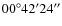 $ 00^{\circ}42^{\prime}24^{\prime\prime}$