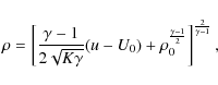 \begin{displaymath}\rho=\left[ \frac{\gamma-1}{2 \sqrt{K\gamma}} (u-U_0)+\rho_0^{\frac{\gamma-1}{2}}
\right]^{\frac{2}{\gamma-1}} ,
\end{displaymath}