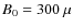 $B_0 =300~\mu$