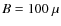 $B=100~\mu$