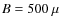 $B=500~\mu$