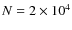 $N=2\times 10^4$