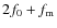 $2f_0+f_{\rm m}$