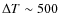 $\Delta T\sim 500$