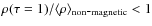 $\rho(\tau=1) /
{\langle}\rho{\rangle}_{{\rm non}\hbox{-}{\rm magnetic}}<1$