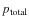 $p_{{\rm total}}$