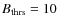 $B_{{\rm thrs}} = 10$
