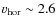 $v_{{\rm hor}}\sim 2.6$