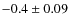 $-0.4 \pm 0.09$