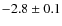 $-2.8 \pm 0.1$