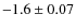 $-1.6 \pm 0.07$