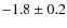 $-1.8
\pm 0.2$