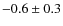 $-0.6 \pm 0.3$