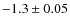 $-1.3 \pm 0.05$