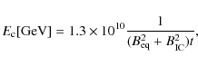 \begin{displaymath}E_{\rm c} {\rm [GeV]} = 1.3 \times 10^{10} \frac{1}{(B_{\rm eq} ^2 + B_{\rm IC} ^2)t} ,
\end{displaymath}