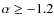 $\alpha
\geq -1.2$