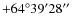 $+64^{\circ}39^{\prime}28\hbox{$^{\prime\prime}$ }$