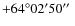 $+64^{\circ}02^{\prime}50\hbox{$^{\prime\prime}$ }$