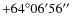$+64^{\circ}06^{\prime}56\hbox{$^{\prime\prime}$ }$