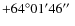 $+64^{\circ}01^{\prime}46\hbox{$^{\prime\prime}$ }$