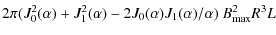 $\displaystyle 2 \pi (J_0^2(\alpha) +J_1^2(\alpha) -2 J_0(\alpha) J_1(\alpha)/\alpha)
~ B_{\rm max}^2 R^3 L$