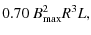 $\displaystyle 0.70 ~B_{\rm max}^2 R^3 L,$