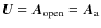 $\vec{U}=\vec{A}_{\rm open}=\vec{A}_{\rm a}$